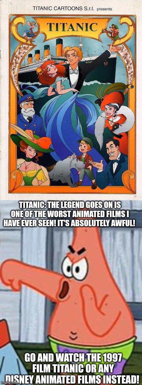 TITANIC: THE LEGEND GOES ON IS ONE OF THE WORST ANIMATED FILMS I HAVE EVER SEEN! IT'S ABSOLUTELY AWFUL! GO AND WATCH THE 1997 FILM TITANIC OR ANY DISNEY ANIMATED FILMS INSTEAD! | image tagged in patrick star thumbs down | made w/ Imgflip meme maker