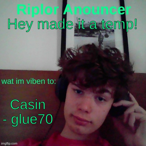 new temp | Hey made it a temp! Casin - glue70 | image tagged in riplor viben to | made w/ Imgflip meme maker
