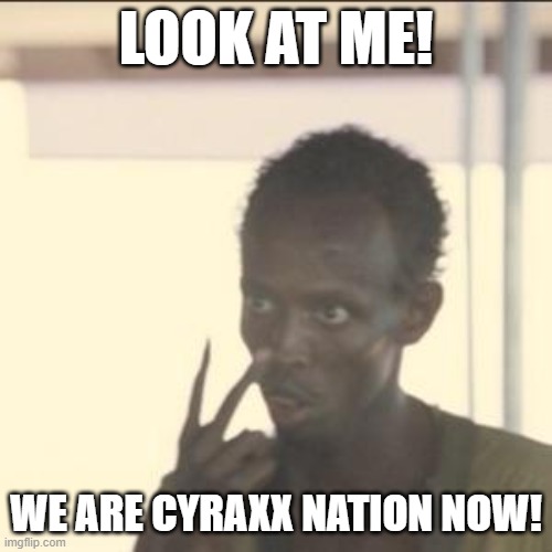 Look At Me Meme | LOOK AT ME! WE ARE CYRAXX NATION NOW! | image tagged in memes,look at me | made w/ Imgflip meme maker