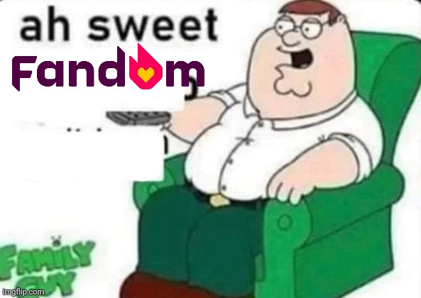 ah sweet peter griffin | image tagged in ah sweet peter griffin,fandom | made w/ Imgflip meme maker