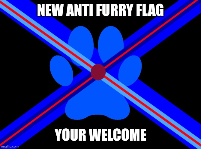 Anti furry flag | NEW ANTI FURRY FLAG; YOUR WELCOME | image tagged in anti furry flag | made w/ Imgflip meme maker