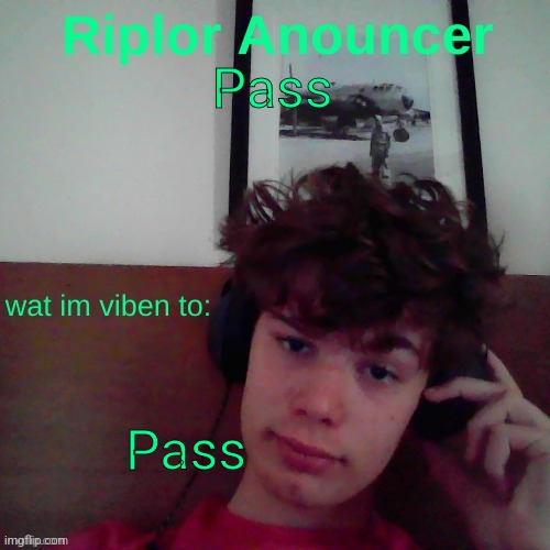 Pass; Pass | image tagged in riplor viben to | made w/ Imgflip meme maker
