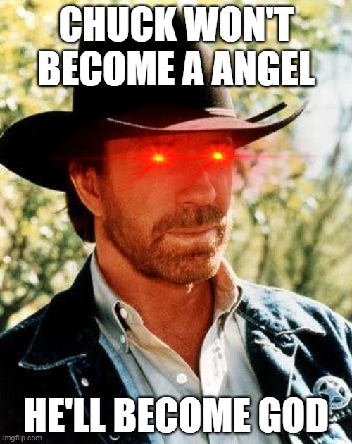 Flashback Meme 1: Chuck Norris | CHUCK WON'T BECOME A ANGEL; HE'LL BECOME GOD | image tagged in memes,chuck norris,flashback | made w/ Imgflip meme maker