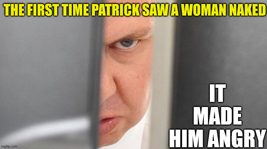 Paddy Gower | IT MADE HIM ANGRY; THE FIRST TIME PATRICK SAW A WOMAN NAKED | image tagged in angry old man,peeping tom,media,new zealand,true story | made w/ Imgflip meme maker