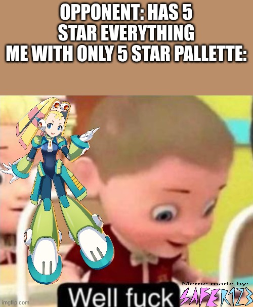 has anyone else had this happen | OPPONENT: HAS 5 STAR EVERYTHING
ME WITH ONLY 5 STAR PALLETTE: | image tagged in well frick,megaman x | made w/ Imgflip meme maker