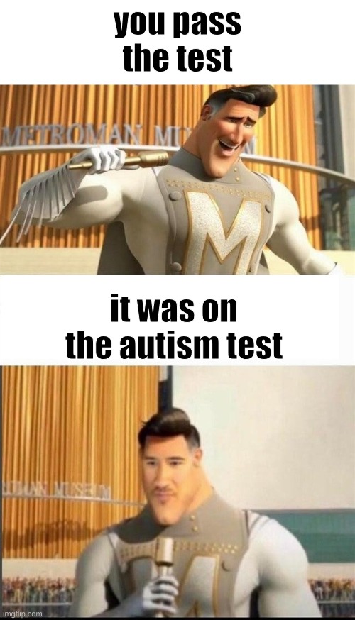 Markiplier MetroMan Reaction Meme | you pass the test; it was on the autism test | image tagged in markiplier metroman reaction meme | made w/ Imgflip meme maker