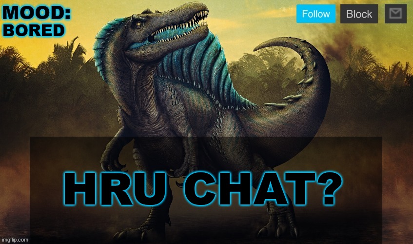 JPSpinoSaurus template 2024 v2 | BORED; HRU CHAT? | image tagged in jpspinosaurus template 2024 v2 | made w/ Imgflip meme maker