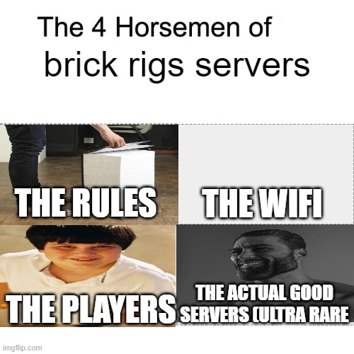 Four horsemen | brick rigs servers; THE RULES; THE WIFI; THE PLAYERS; THE ACTUAL GOOD SERVERS (ULTRA RARE | image tagged in four horsemen | made w/ Imgflip meme maker