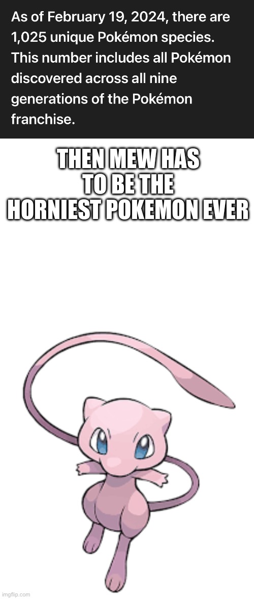 weird Thing I thought of | THEN MEW HAS TO BE THE HORNIEST POKEMON EVER | image tagged in mew,weird | made w/ Imgflip meme maker