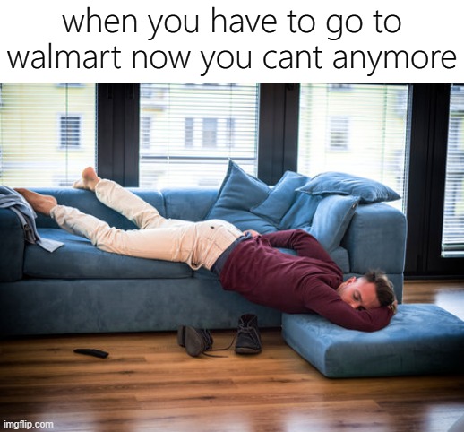 wanted to | when you have to go to walmart now you cant anymore | image tagged in memes,funny,walmart,laying down | made w/ Imgflip meme maker