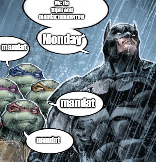 Me its 10pm and mandat tommorrow; mandat; Monday*; mandat; mandat | made w/ Imgflip meme maker