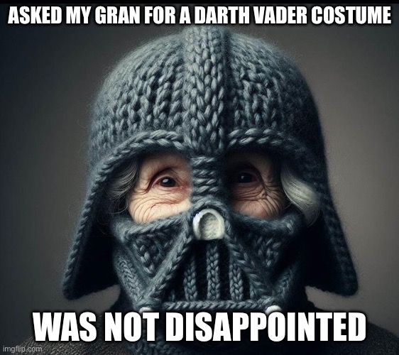 T(e knitting is strong | ASKED MY GRAN FOR A DARTH VADER COSTUME; WAS NOT DISAPPOINTED | image tagged in darth vader,costume,knitting | made w/ Imgflip meme maker