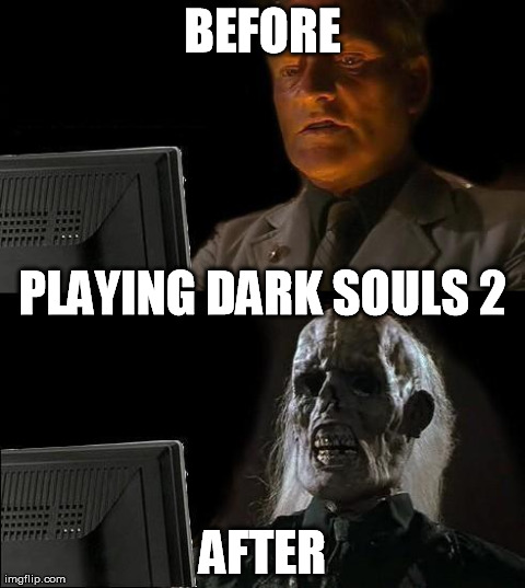 I'll Just Wait Here | BEFORE AFTER PLAYING DARK SOULS 2 | image tagged in memes,ill just wait here | made w/ Imgflip meme maker
