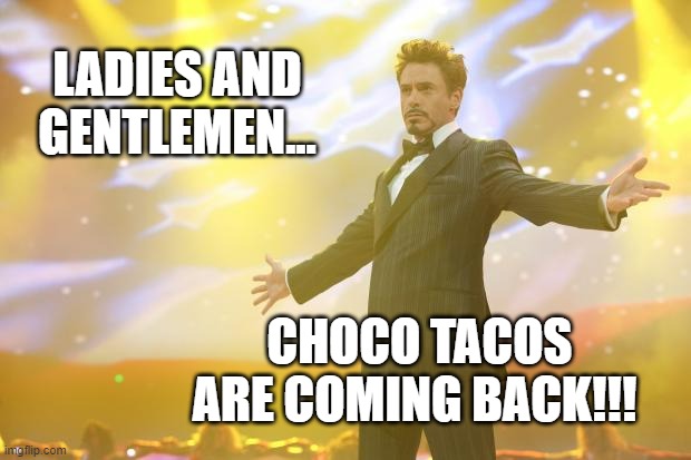 big news | LADIES AND GENTLEMEN... CHOCO TACOS ARE COMING BACK!!! | image tagged in tony stark success | made w/ Imgflip meme maker