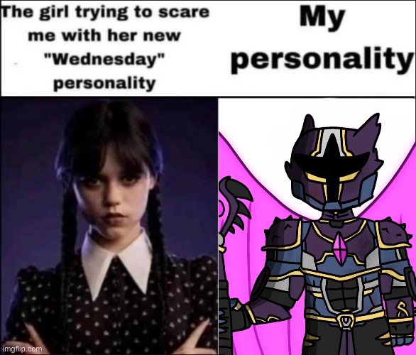 RAHHH EDGY SPACE KNIGHT DUDE RAHHHH | image tagged in the girl trying to scare me with her new wednesday personality | made w/ Imgflip meme maker