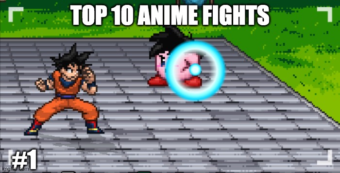 TOP 10 ANIME FIGHTS; #1 | image tagged in goku,kirby | made w/ Imgflip meme maker