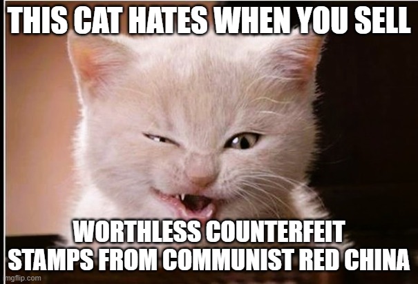 Counterfeit Stamps | THIS CAT HATES WHEN YOU SELL; WORTHLESS COUNTERFEIT STAMPS FROM COMMUNIST RED CHINA | image tagged in scam | made w/ Imgflip meme maker