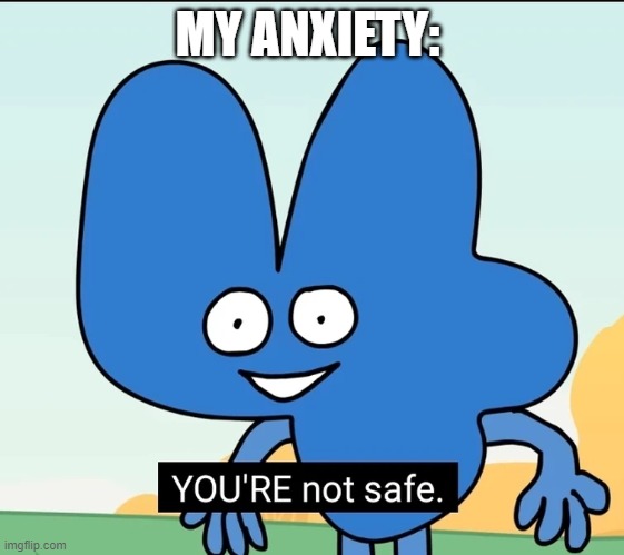 BFB Four you're not safe | MY ANXIETY: | image tagged in bfdi,bfb | made w/ Imgflip meme maker