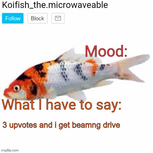 Koifish_the.microwaveable announcement | 3 upvotes and i get beamng drive | image tagged in koifish_the microwaveable announcement | made w/ Imgflip meme maker