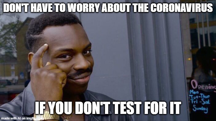 Roll Safe Think About It | DON'T HAVE TO WORRY ABOUT THE CORONAVIRUS; IF YOU DON'T TEST FOR IT | image tagged in memes,roll safe think about it | made w/ Imgflip meme maker