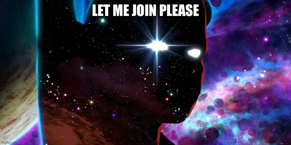 "Join me and let us ponder the question: What If?" | LET ME JOIN PLEASE | image tagged in join me and let us ponder the question what if | made w/ Imgflip meme maker