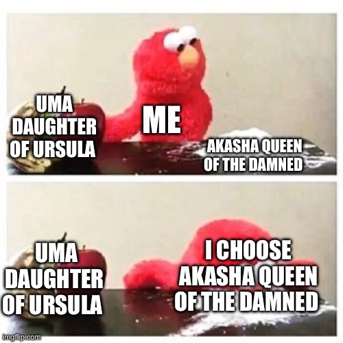 I choose Akasha Queen of the damned over Uma daughter of Ursula | UMA DAUGHTER OF URSULA; ME; AKASHA QUEEN OF THE DAMNED; I CHOOSE AKASHA QUEEN OF THE DAMNED; UMA DAUGHTER OF URSULA | image tagged in elmo cocaine | made w/ Imgflip meme maker