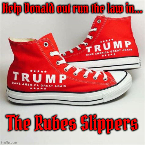 The Rubes Slippers | Help Donald out run the law in... The Rubes Slippers | image tagged in trump shoes,rubes slippers,golf shoes,illegal footing,made in north korea,maga moocher | made w/ Imgflip meme maker