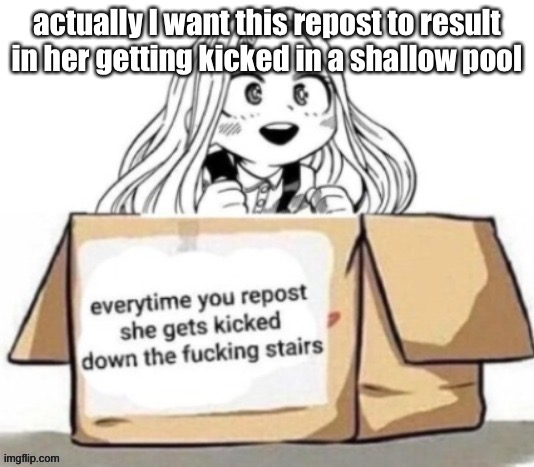 repost to murder | actually I want this repost to result in her getting kicked in a shallow pool | image tagged in repost to murder | made w/ Imgflip meme maker