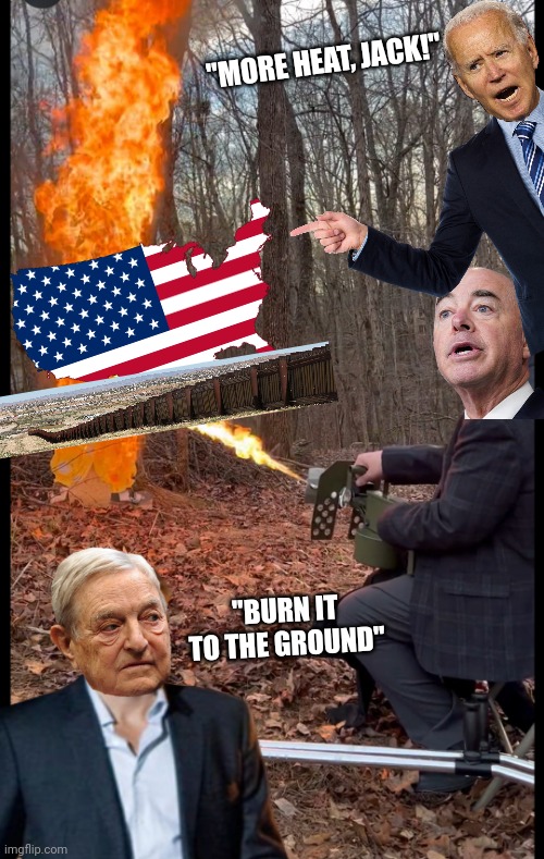 NWO Puppet | "MORE HEAT, JACK!"; "BURN IT TO THE GROUND" | image tagged in george soros,open borders,nwo | made w/ Imgflip meme maker