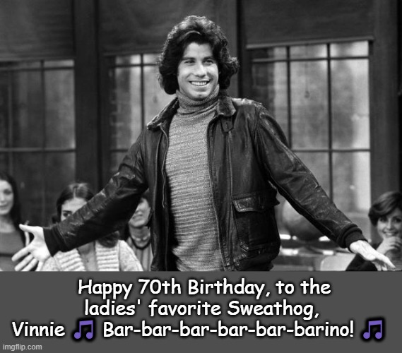 Entering the 70s, Again | Happy 70th Birthday, to the ladies' favorite Sweathog, 
Vinnie 🎵 Bar-bar-bar-bar-bar-barino! 🎵 | image tagged in happy birthday,john travolta,legendary,actor,dancer,1970s | made w/ Imgflip meme maker