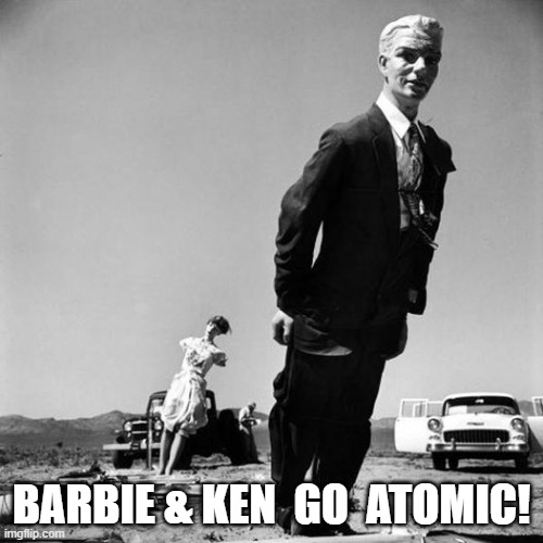 Barbie & Ken Go Atomic! | BARBIE & KEN  GO  ATOMIC! | image tagged in barbie | made w/ Imgflip meme maker