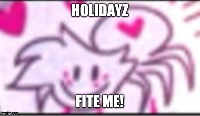 Spooder | HOLIDAYZ; FITE ME! | image tagged in spooder,my template now,hehehehehhehehe | made w/ Imgflip meme maker