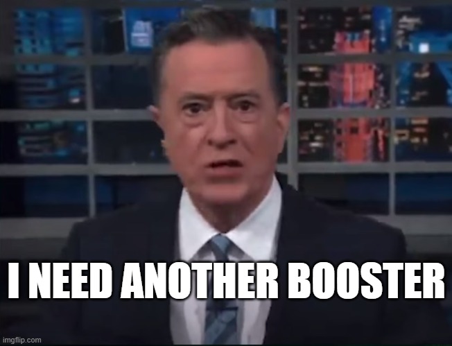Unhinged Batshit Colbert | I NEED ANOTHER BOOSTER | made w/ Imgflip meme maker