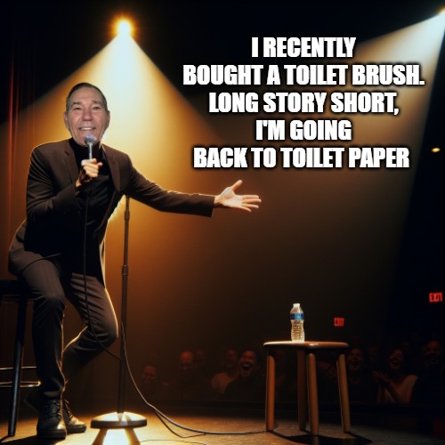 I RECENTLY BOUGHT A TOILET BRUSH.
LONG STORY SHORT,
I'M GOING BACK TO TOILET PAPER | image tagged in joke teller | made w/ Imgflip meme maker
