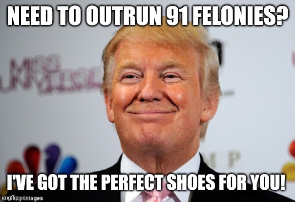 Donald trump approves | NEED TO OUTRUN 91 FELONIES? I'VE GOT THE PERFECT SHOES FOR YOU! | image tagged in donald trump approves | made w/ Imgflip meme maker