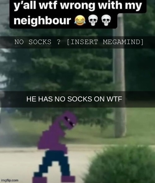 NO SOCKS ? [INSERT MEGAMIND] | image tagged in wowzers | made w/ Imgflip meme maker