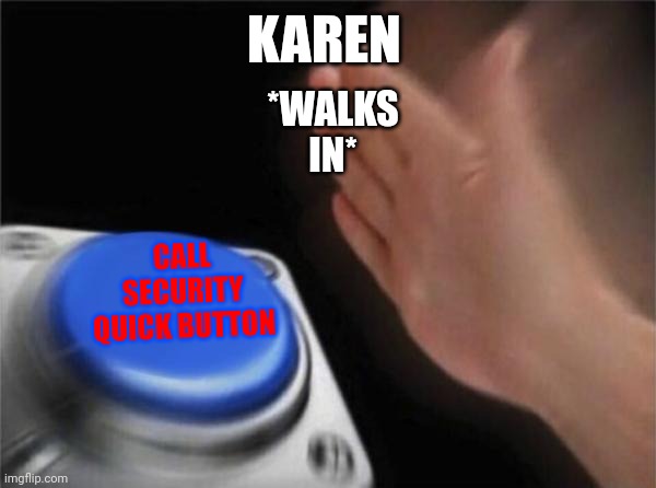 Blank Nut Button | KAREN; *WALKS IN*; CALL SECURITY QUICK BUTTON | made w/ Imgflip meme maker