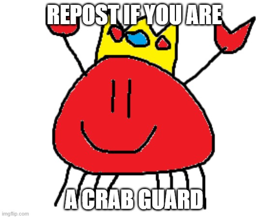 repost if you are a crab guard | REPOST IF YOU ARE; A CRAB GUARD | image tagged in repost if you are a crab guard | made w/ Imgflip meme maker