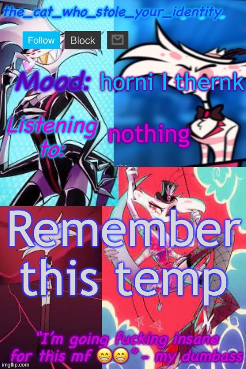 Cat_who_stole Angel Dust temp | horni I thernk; nothing; Remember this temp | image tagged in cat_who_stole angel dust temp | made w/ Imgflip meme maker