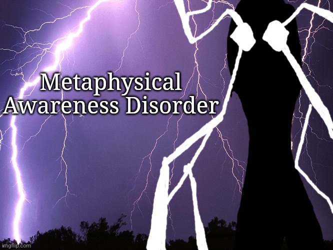 Thunderstorm | Metaphysical Awareness Disorder | image tagged in thunderstorm | made w/ Imgflip meme maker