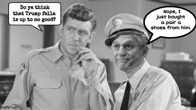 Merrick Fife | Do ya think that Trump fella is up to no good? Nope, I just bought a pair a shoes from him. | image tagged in andy griffith,barney fife,marrick garland,doj,useless,fire him | made w/ Imgflip meme maker
