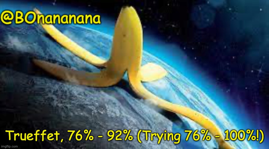 Yes! | Trueffet, 76% - 92% (Trying 76% - 100%!) | image tagged in bonananana announcement | made w/ Imgflip meme maker