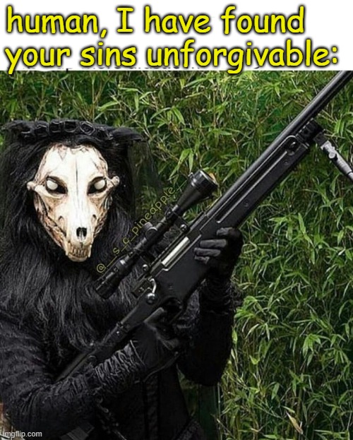 human, I have found your sins unforgivable: | image tagged in mal0 | made w/ Imgflip meme maker