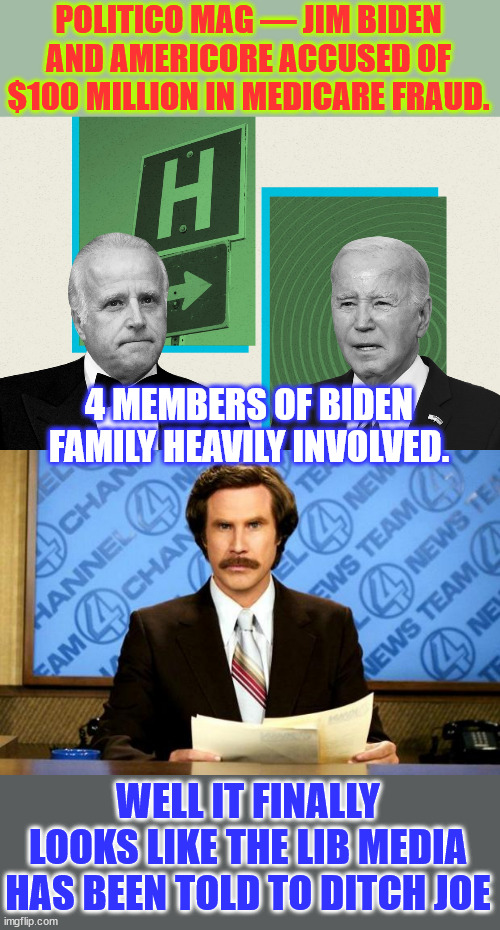 Breaking News... Politico ditches Biden... | POLITICO MAG — JIM BIDEN AND AMERICORE ACCUSED OF $100 MILLION IN MEDICARE FRAUD. 4 MEMBERS OF BIDEN FAMILY HEAVILY INVOLVED. WELL IT FINALLY LOOKS LIKE THE LIB MEDIA HAS BEEN TOLD TO DITCH JOE | image tagged in breaking news,politico ditches biden,prints truth about biden crime family | made w/ Imgflip meme maker
