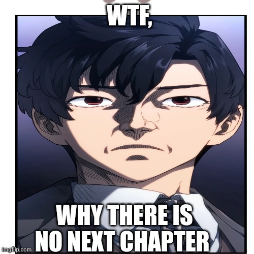 Wtf, why there is no next chapter | WTF, WHY THERE IS NO NEXT CHAPTER | image tagged in serious | made w/ Imgflip meme maker