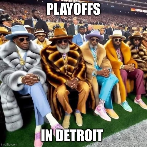 Playoff Pimps | PLAYOFFS; IN DETROIT | image tagged in detroit,detroit lions,pimp,funny memes,fun,pimpin | made w/ Imgflip meme maker
