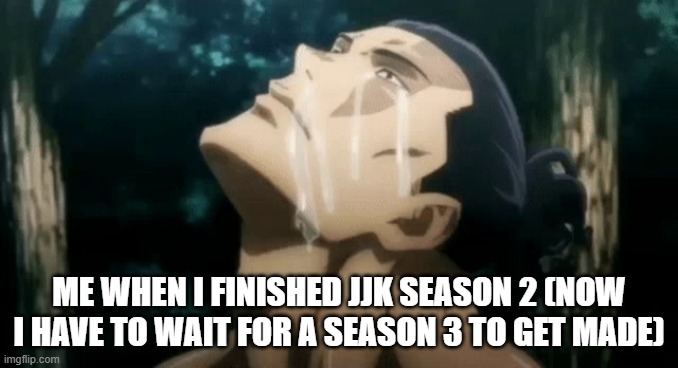 aoi jujutsu kaisen | ME WHEN I FINISHED JJK SEASON 2 (NOW I HAVE TO WAIT FOR A SEASON 3 TO GET MADE) | image tagged in aoi jujutsu kaisen | made w/ Imgflip meme maker