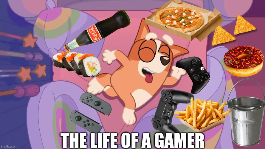 We are very proud of our careers | THE LIFE OF A GAMER | image tagged in memes,funny,video games,bluey,career | made w/ Imgflip meme maker