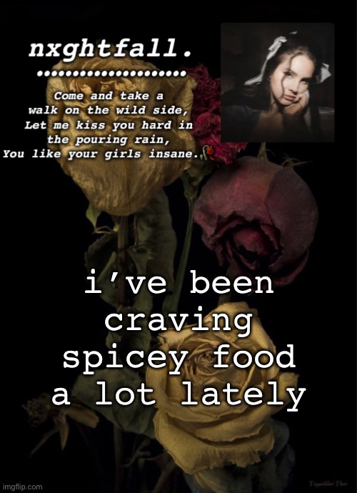 I luv yappin | i’ve been craving spicey food a lot lately | image tagged in nxghtfall | made w/ Imgflip meme maker