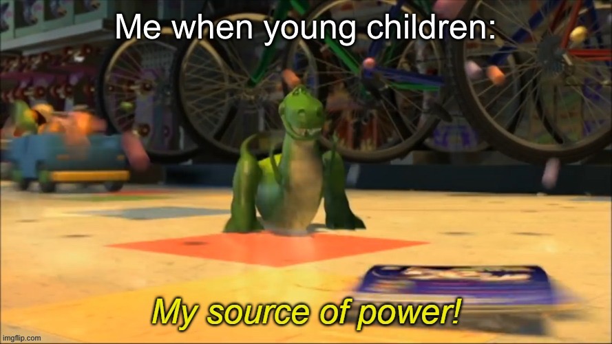 My source of power! | Me when young children: | image tagged in my source of power | made w/ Imgflip meme maker
